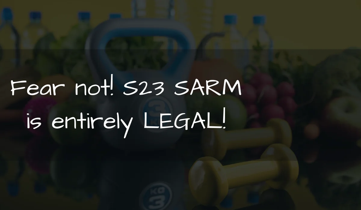 Fear not! S23 SARM is entirely LEGAL!