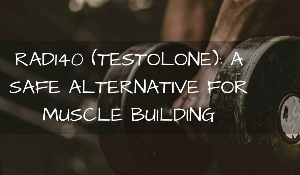 RAD 140 (Testolone) Safe Alternative for Muscle Building